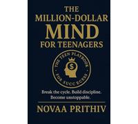 The Million Dollar Mind for Teenagers: Build Discipline, Focus, Confidence and a Future Ready Mind-set for Teen Success