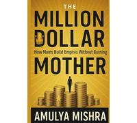 THE MILLION DOLLAR MOTHER: How Moms Build Empires Without Burning Out
