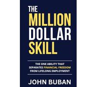 The Million-Dollar Skill: The One Ability That Separates Financial Freedom from Lifelong Employment