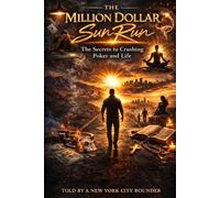 The Million Dollar Sun Run: The Secrets to Crushing Poker and Life