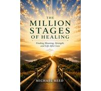 The Million Stages of Healing: Finding Meaning, Strength, and Life After Loss