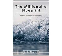 The Millionaire Blueprint: Follow Your Path To Prosperity