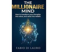 The Millionaire Mind: How to transform your thoughts into value, and value into wealth