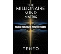 The Millionaire Mind Matrix: Neural Patterns of Wealth Builders