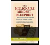 The Millionaire Mindset Blueprint: Proven Mindset Shifts That Turn Ordinary People into Extraordinary Wealth Builders