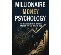 The Millionaire Money Psychology: The Mental Habits of the Rich - and How You Can Master Them: Reprogram Your Mind for Wealth, Success, and Financial Freedom with Proven Mindset Shifts and Daily Habit