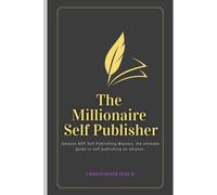 The Millionaire Self Publisher: Amazon Kdp Self-Publishing Mastery: The Ultimate 2025 Guide To Self Publishing On Amazon