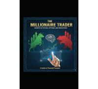The Millionaire Trader: Secrets of Stocks, Options, and Derivatives!: Guide to Financial Freedom!
