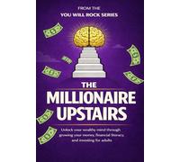 The Millionaire Upstairs: Unlock Your Wealthy Mind Through Growing Your Money, Financial Literacy, and Investing for Adults