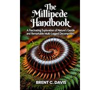 The Millipede Handbook: A Fascinating Exploration of Nature’s Gentle and Remarkable Multi-Legged Decomposers