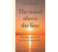 The Mind Above The Line - The True Power Of The Law Of Attraction