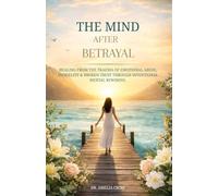 THE MIND AFTER BETRAYAL: Healing from the Trauma of Emotional Abuse, Infidelity & Broken Trust Through Intentional Mental Rewiring.