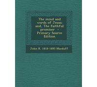 The Mind and Words of Jesus; And, the Faithful Promiser - Primary Source Edition