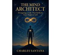 The Mind Architect: Designing a Life That Reflects Your Highest Self