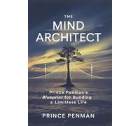 The Mind Architect: Prince Penman’s Blueprint for Building a Limitless Life