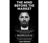 The Mind Before the Market: Trading Psychology, Risk, and S.A.M. 4.0 for the Trader Who Already Has Edge - but Needs to Protect It from Himself