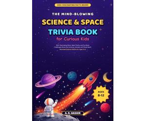 The Mind-Blowing Science & Space Trivia Book for Curious Kids: 500+ Fascinating Facts, Weird Truths, and Fun Brain Challenges About the Universe, ... | Illustrated Explorer Edition for Ages 8-12