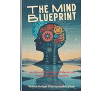 The Mind Blueprint: How Conscious Thought and Subconscious Programming Shape Your Life