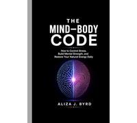 THE MIND-BODY CODE: How to Control Stress, Build Mental Strength, and Restore Your Natural Energy Daily.