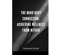 The Mind Body Connection: Achieving Wellness from Within