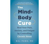 The Mind-Body Cure: Heal Your Pain, Anxiety, and Fatigue by Controlling Chronic Stress