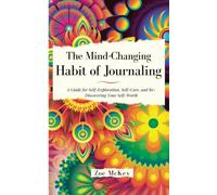 The Mind-Changing Habit of Journaling: The Path To Forgive Yourself For Not Knowing What You Didn’t Know Before You Learned It - A Guided Journal for Self-Exploration and Emotional Healing