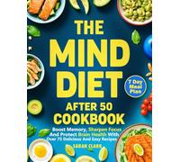 The MIND Diet After 50 Cookbook: Boost Memory, Sharpen Focus, and Protect Brain Health with Over 75 Delicious and Easy Recipes