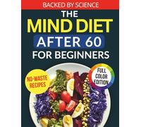 The MIND Diet After 60 for Beginners: A Complete Guide to Boost Memory, Reverse Brain Fog, and Stay Independent with Quick, Easy Recipes