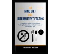 The Mind Diet And Intermittent Fasting: A Guide To Using Intermittent Fasting To Boost The Effectiveness Of The Mind Diet.