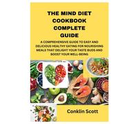 The Mind Diet Cookbook Complete Guide: A Comprehensive Guide To Easy And Delicious Healthy Eating For Nourishing Meals That Delight Your Taste Buds And Boost Your Well-Being