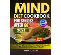 The Mind Diet Cookbook for Seniors After 60: Simple Recipes to Prevent Memory Loss and Stay Independent at Any Age