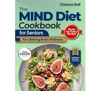 The MIND Diet Cookbook for Seniors for Lifelong Brain Wellness: Flavorful, Heart-Healthy Meals to Boost Focus, Support Independence, and Enhance Wellness - Includes a 42-Day Meal Plan | Full Color