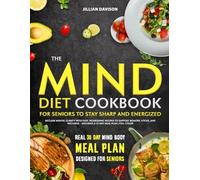 The MIND Diet Cookbook for Seniors to Stay Sharp and Energized: Reclaim Mental Clarity with Easy, Nourishing Recipes to Support Memory, Focus, and Wellness - Includes a 30-Day Meal Plan | Full Color