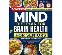The Mind Diet Plan for Brain Health: for seniors: Eat Smart, Stay Sharp: The MIND Diet Plan to Improve Memory, Prevent Alzheimer’s, and Keep Your Brain Healthy