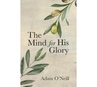 The Mind For His Glory: A Philosophy Of Applied Christian Psychiatry