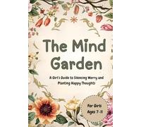The Mind Garden: A Girl's Guide to Silencing Worry and Planting Happy Thoughts