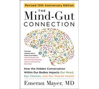 The Mind-Gut Connection (10th Anniversary Edition) How the Hidden Conversation Within Our Bodies Impacts Our Mood, Our Choices, and Our Overall Health - Emeran Mayer - Harper Perennial - ebook (ePub) 