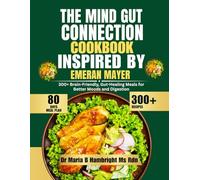 The Mind Gut Connection Cookbook Inspired By Emeran Mayer: 300+ Brain-Friendly, Gut-Healing Meals for Better Moods and Digestion
