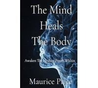 The Mind Heals The Body: Awaken The Healing Power Within