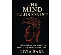 The Mind Illusionist: Lessons from the World of Mentalism and Suggestion
