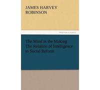 The Mind In The Making The Relation Of Intelligence To Social Reform