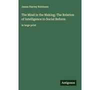 The Mind in the Making; The Relation of Intelligence to Social Reform: in large print
