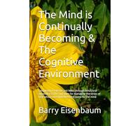 The Mind is Continually Becoming & The Cognitive Environment: Complexity is elusive and hides through behavioral autonomy & The container for managing ... which must have been the cause for the mind