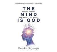 THE MIND IS GOD: Mastering The Power That Shapes Your Reality