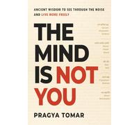 The Mind Is Not You: Ancient Wisdom to See Through the Noise and Live More Freely