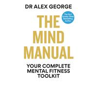 The Mind Manual: Your Complete Mental Fitness Toolkit