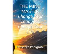 THE MIND MASTER Change Your Thoughts, Change Your Life