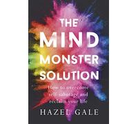 The Mind Monster Solution: How to overcome self-sabotage and reclaim your life