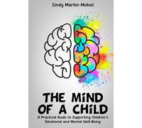 The Mind Of a Child: A Practical Guide to Supporting Children’s Emotional and Mental wellbeing