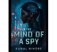 THE MIND OF A SPY: The Psychological Playbook for Mastering Deception, Seeing Through Lies, and Controlling Your Emotional State